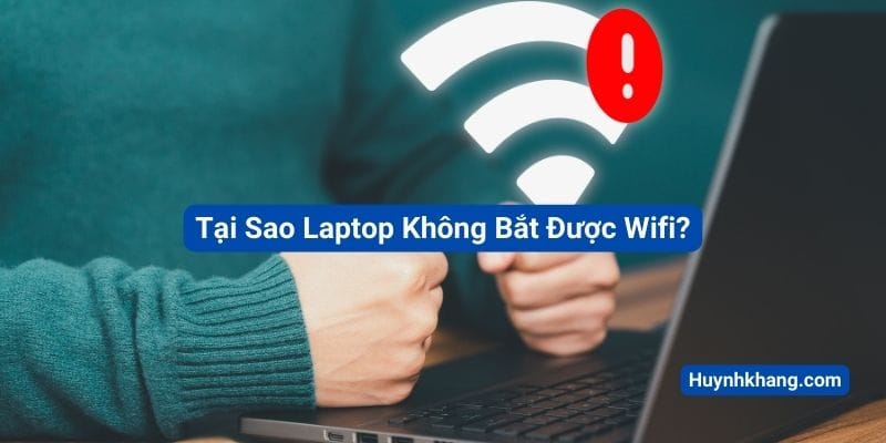 Laptop Không Kết Nối Wifi? Khắc Phục Ngay 9 Laptop Không Kết Nối Wifi? Khắc Phục Ngay Với 10+ Cách Này!