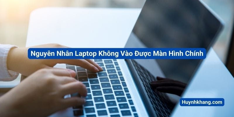 Nguyên nhân laptop không vào được màn hình chính