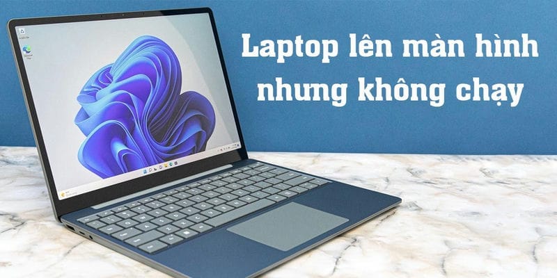 Laptop Lên Màn Hình Nhưng Không Chạy? Nguyên Nhân & Cách Khắc Phục 11 Cách Khắc Phục Laptop Lên Màn Hình Nhưng Không Chạy