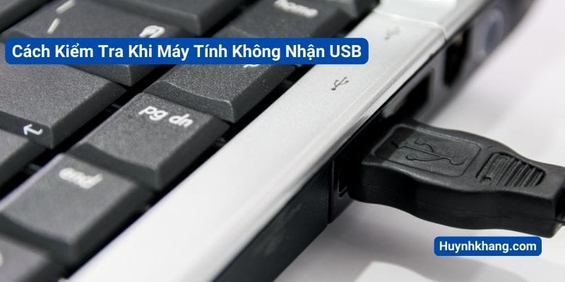 Máy Tính Không Nhận USB? Đừng Lo, Có Cách Sửa! 10 Cách Kiểm Tra Khi Máy Tính Không Nhận USB