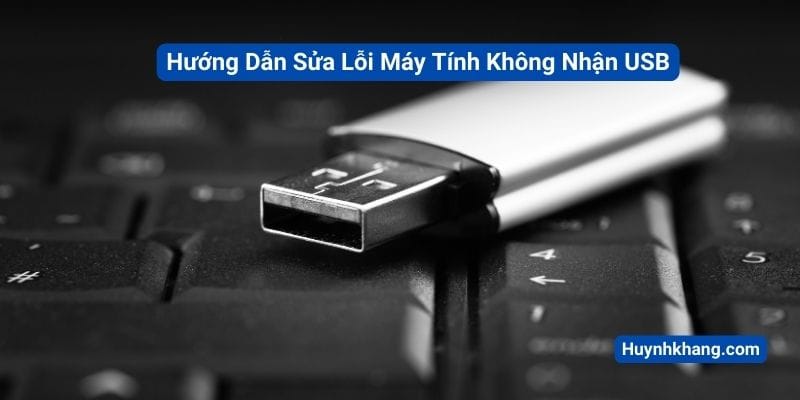 Máy Tính Không Nhận USB? Đừng Lo, Có Cách Sửa! 11 Hướng Dẫn Sửa Lỗi Không Nhận USB